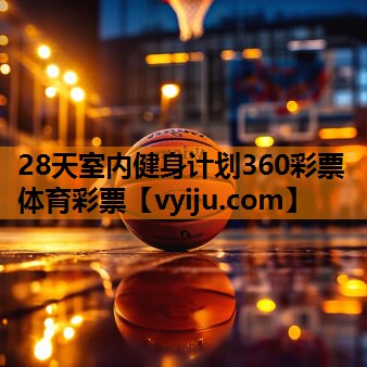28天室内健身计划360彩票体育彩票