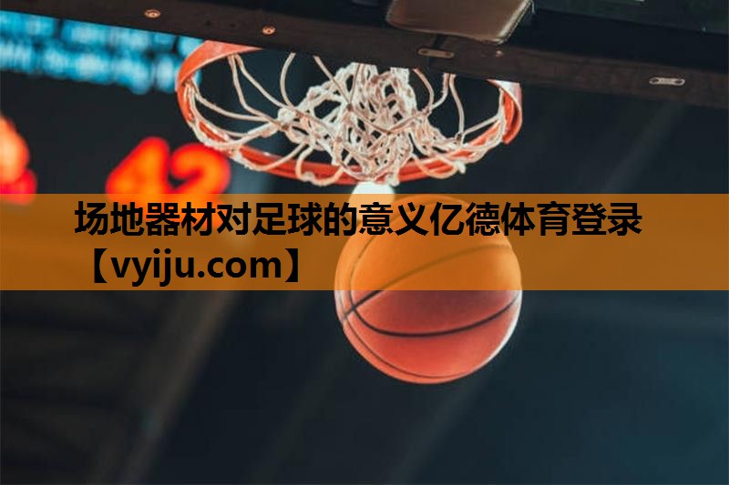 场地器材对足球的意义亿德体育登录