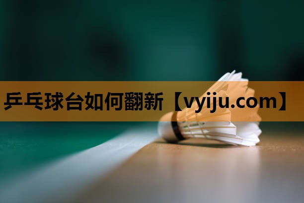 乒乓球台如何翻新 乒乓球台如何翻新