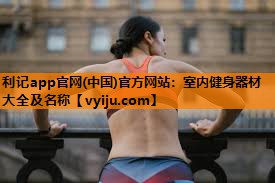 室内健身器材大全及名称 室内健身器材大全及名称