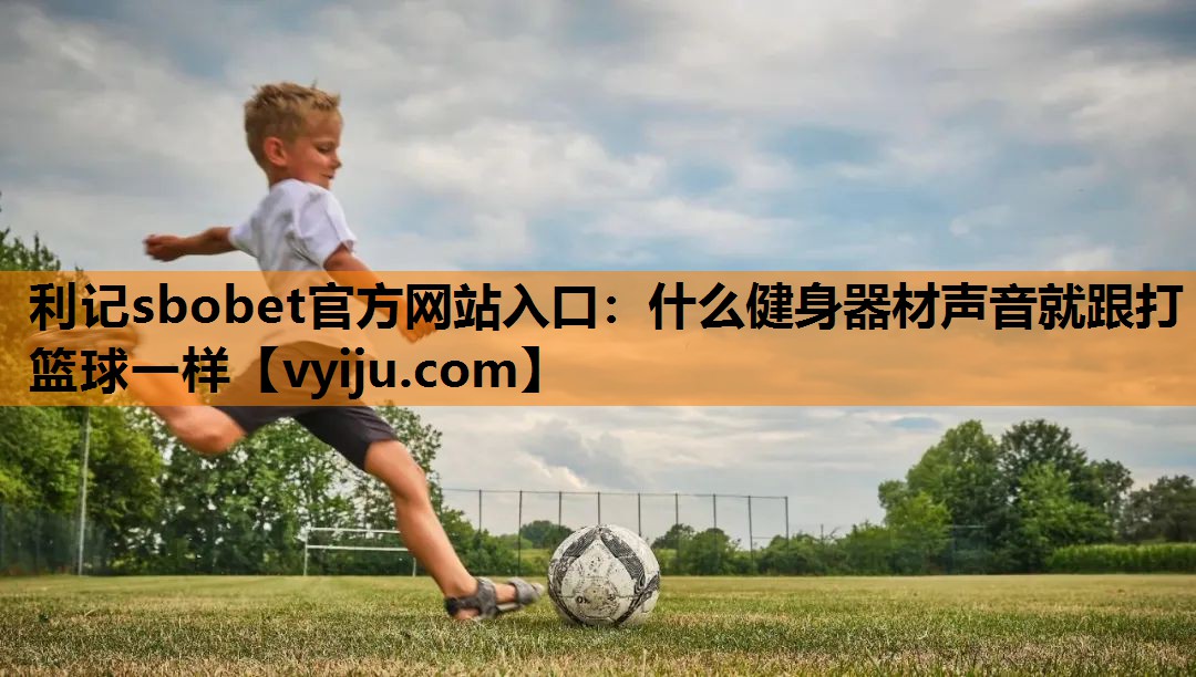 什么健身器材声音就跟打篮球一样 什么健身器材声音就跟打篮球一样