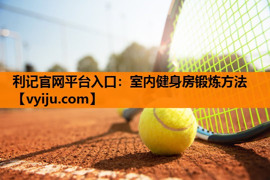 室内健身房锻炼方法 室内健身房锻炼方法