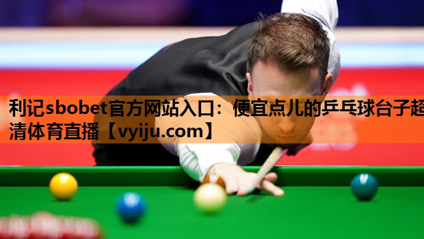 利记sbobet官方网站入口：便宜点儿的乒乓球台子超清体育直播