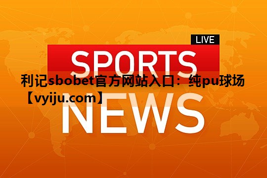 利记sbobet官方网站入口：纯pu球场
