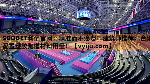 SBOBET利记官网：精准而不浪费！建筑师推荐：合理配置塑胶跑道材料用量！