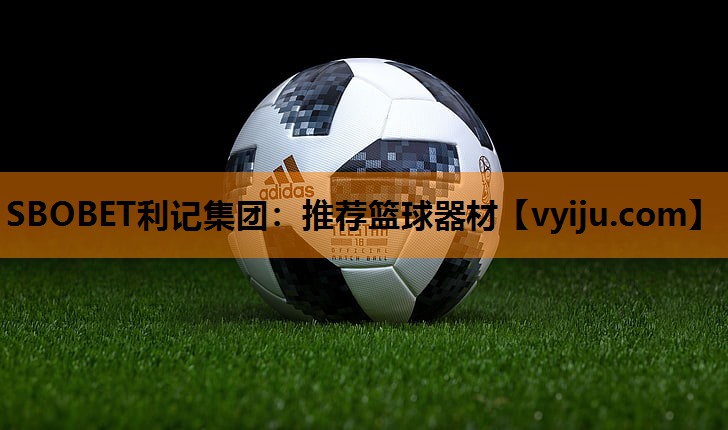 SBOBET利记集团：推荐篮球器材