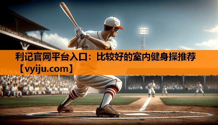 比较好的室内健身操推荐 比较好的室内健身操推荐